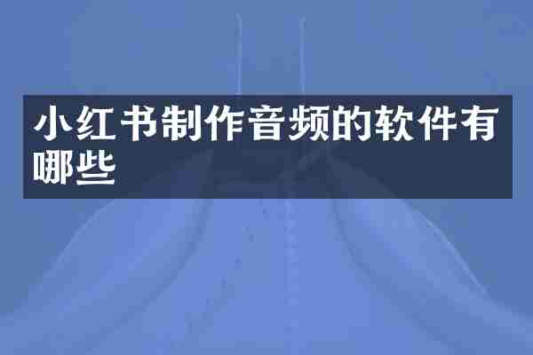 小红书制作音频的软件有哪些