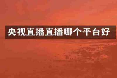 央视直播直播哪个平台好
