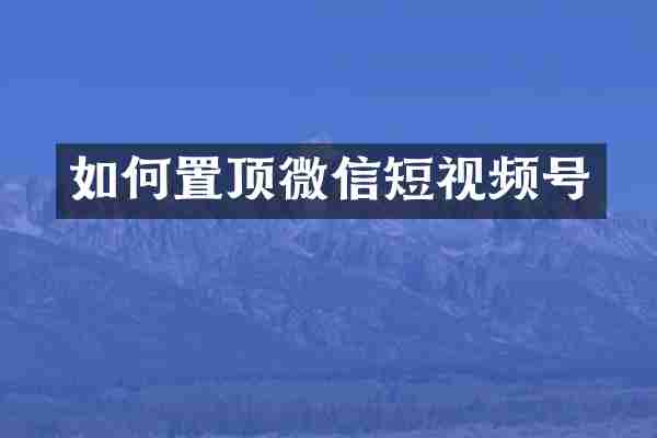 如何置顶微信短视频号