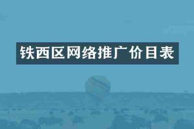 铁西区网络推广价目表