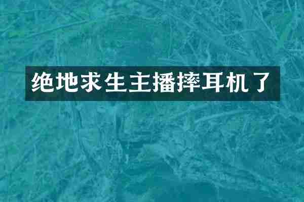 绝地求生主播摔耳机了