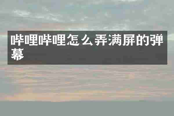哔哩哔哩怎么弄满屏的弹幕