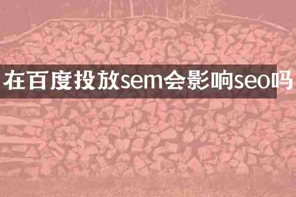 在百度投放sem会影响seo吗