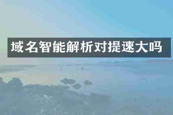 域名智能解析对提速大吗