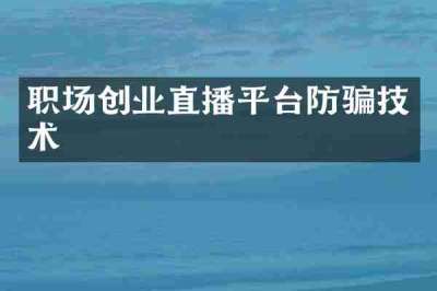 职场创业直播平台防骗技术