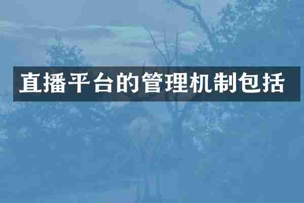 直播平台的管理机制包括
