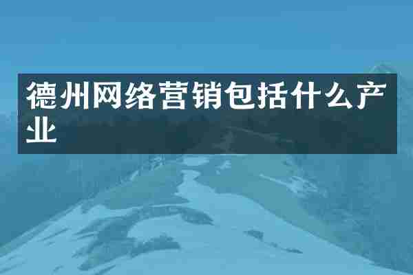 德州网络营销包括什么产业