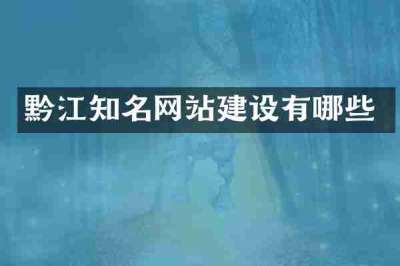 黔江知名网站建设有哪些