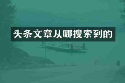 头条文章从哪搜索到的