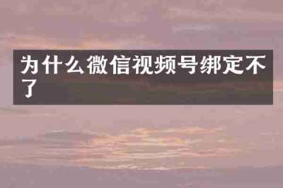 为什么微信视频号绑定不了