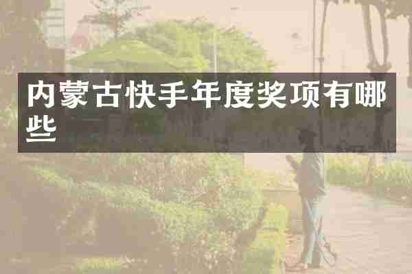 内蒙古快手年度奖项有哪些