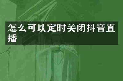怎么可以定时关闭抖音直播