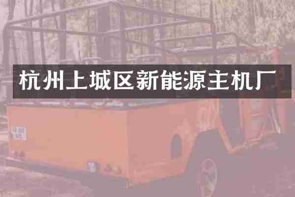 杭州上城区新能源主机厂