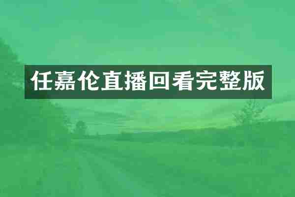 任嘉伦直播回看完整版