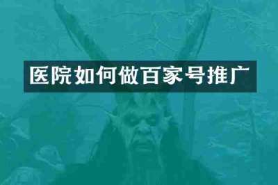 医院如何做百家号推广