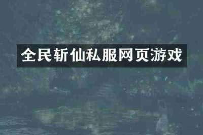 全民斩仙私服网页游戏