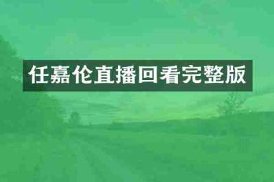 任嘉伦直播回看完整版
