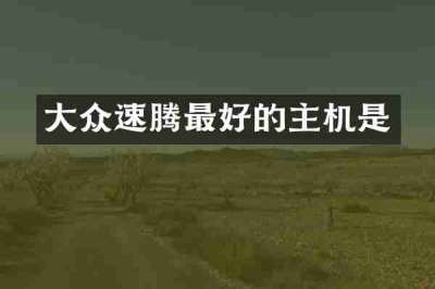 大众速腾最好的主机是