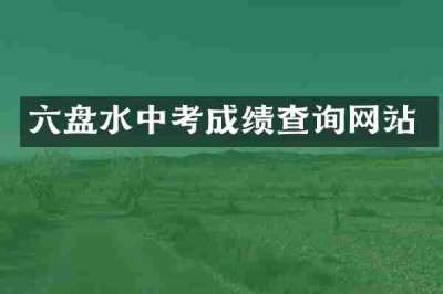 六盘水中考成绩查询网站