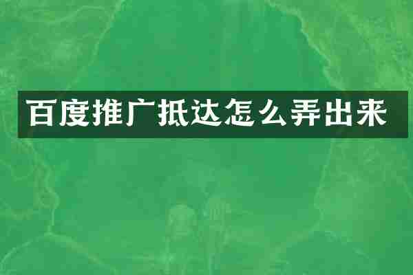 百度推广抵达怎么弄出来
