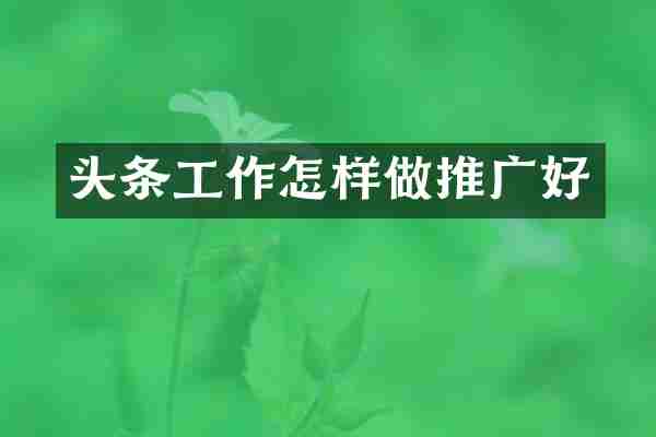 头条工作怎样做推广好