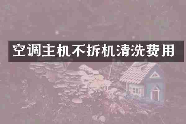 空调主机不拆机清洗费用