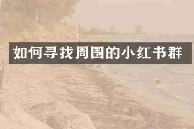 如何寻找周围的小红书群