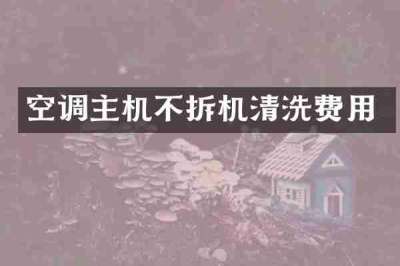 空调主机不拆机清洗费用