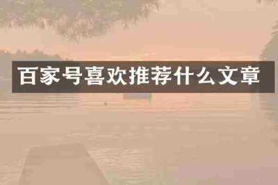 百家号喜欢推荐什么文章