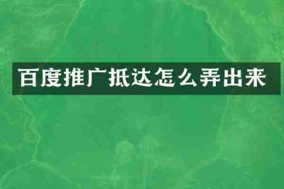 百度推广抵达怎么弄出来