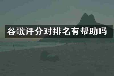 谷歌评分对排名有帮助吗