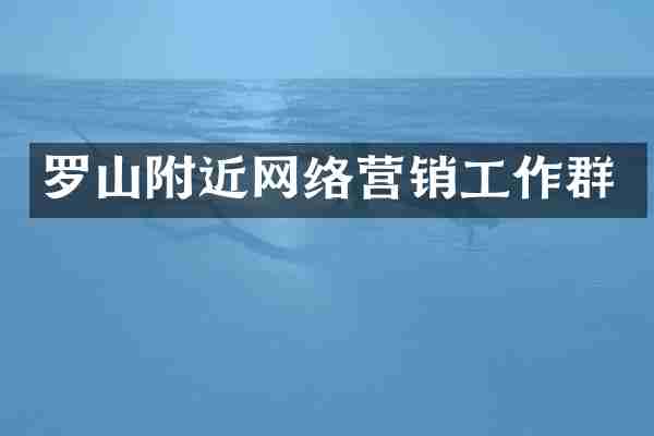 罗山附近网络营销工作群