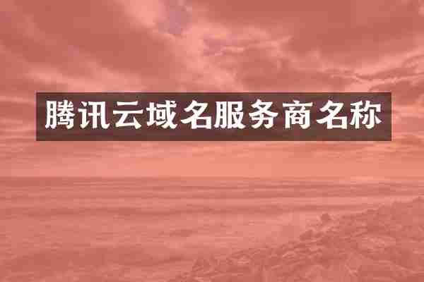 腾讯云域名服务商名称