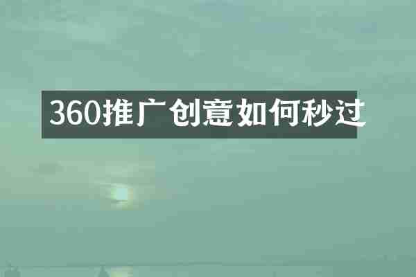 360推广创意如何秒过