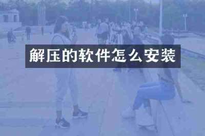 解压的软件怎么安装