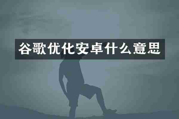 谷歌优化安卓什么意思