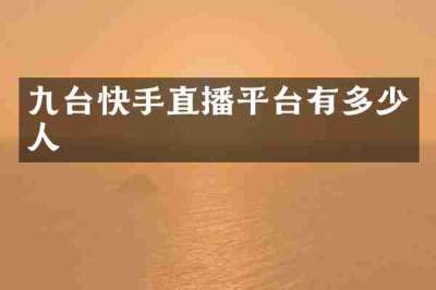 九台快手直播平台有多少人
