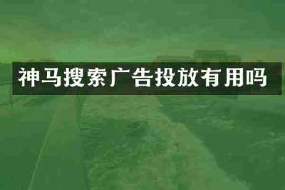 神马搜索广告投放有用吗