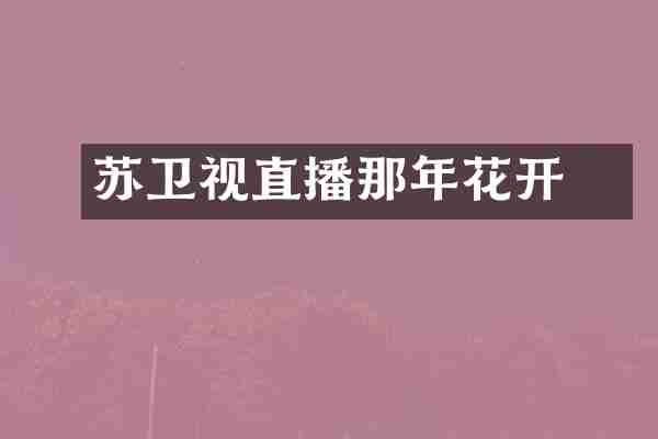 冮苏卫视直播那年花开