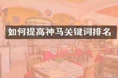 如何提高神马关键词排名