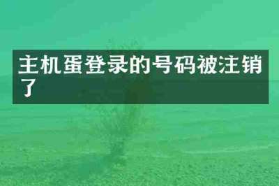 主机蛋登录的号码被注销了