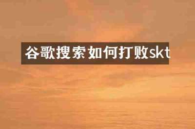 谷歌搜索如何打败skt