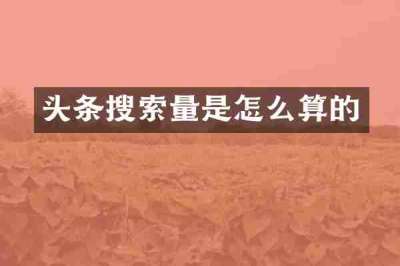 头条搜索量是怎么算的