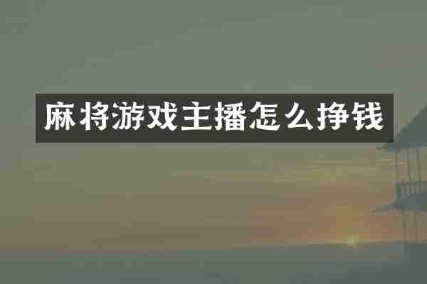 麻将游戏主播怎么挣钱