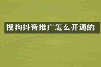 搜狗抖音推广怎么开通的