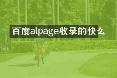 百度alpage收录的快么