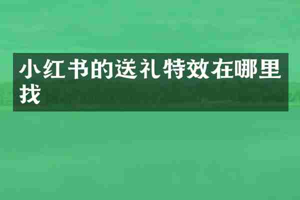 小红书的送礼特效在哪里找