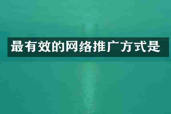 最有效的网络推广方式是