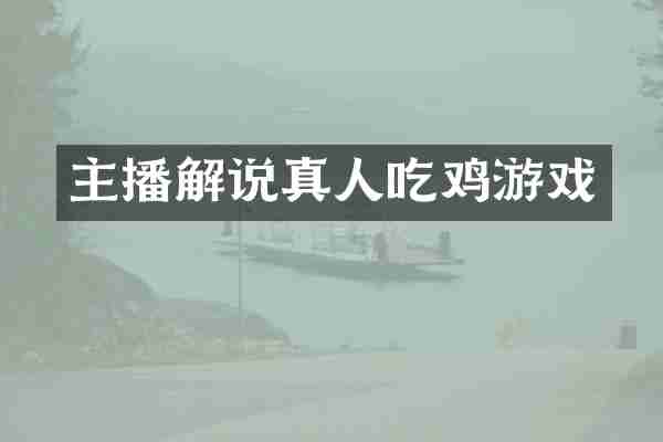 主播解说真人吃鸡游戏