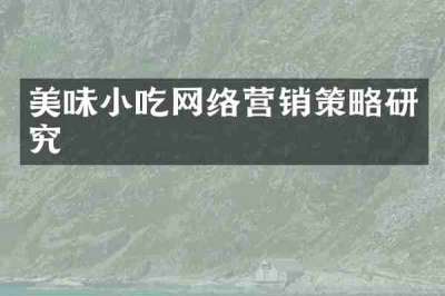 美味小吃网络营销策略研究